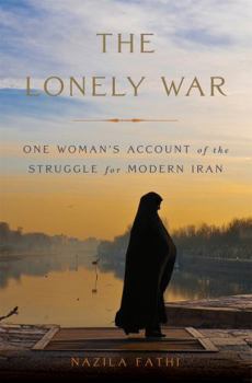 Hardcover The Lonely War: One Woman's Account of the Struggle for Modern Iran Book