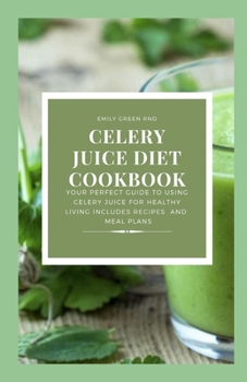 Paperback Celery Juice Diet Cookbook: Your Perfect Guide to Using Celery Juice for Healthy Living Includes Recipes and Meal Plans Book