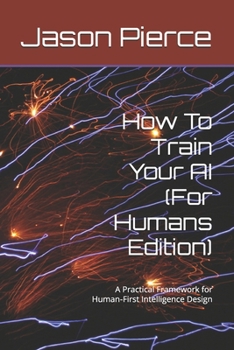 Paperback How To Train Your AI (For Humans Edition): A Practical Framework for Human-First Intelligence Design (Quantum Entanglement: Light Evolution Saga) Book