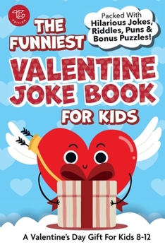 The Funniest Valentine Joke Book for Kids: Packed With Hilarious Jokes, Riddles, Puns & Bonus Puzzles! A Valentine’s Day Gift For Kids 8-12 (Joke Books for Kids)