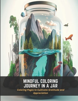 Paperback Mindful Coloring Journey in a Jar: Coloring Pages to Cultivate Gratitude and Appreciation Book