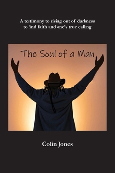 Paperback The Soul of a Man: A testimony to rising out of darkness to find faith and one's true calling Book