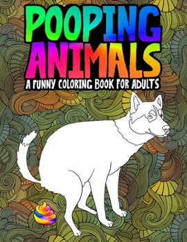 Paperback Pooping Animals: A Funny Coloring Book for Adults: An Adult Coloring Book for Animal Lovers for Stress Relief & Relaxation Book