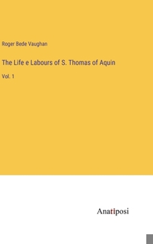 Hardcover The Life e Labours of S. Thomas of Aquin: Vol. 1 Book