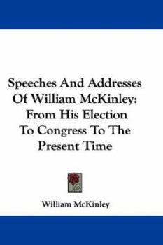 Paperback Speeches and Addresses of William McKinley: From His Election to Congress to the Present Time Book