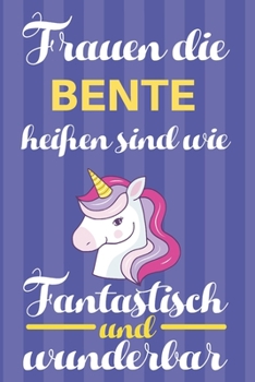Notizbuch: Frauen Die Bente Heißen Sind Wie Einhörner (Blankonotizbuch mit Inhaltsverzeichnis und Seitenzahlen zum Selbstgestalten, Softcover) ... Beste Freundin, Oma, Tante (German Edition)