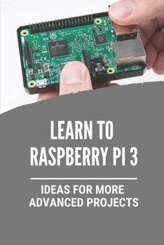 Paperback Learn To Raspberry Pi 3: Ideas For More Advanced Projects: Set Up And Use Your Pi Book