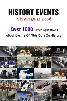 History Events Trivia Quizz Book: Over 1000 Trivia Questions About Events Of This Date In History