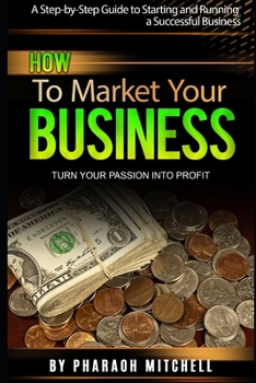 Paperback .How to Market Your Business: Turn Your Passion Into Profit Book