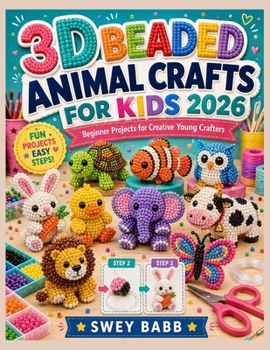 3D BEADED ANIMAL CRAFTS FOR KIDS 2026: Beginner Projects for Creative Young Crafters