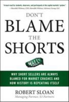 Hardcover Don't Blame the Shorts: Why Short Sellers Are Always Blamed for Market Crashes and How History Is Repeating Itself Book