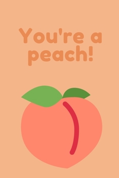 You're a peach! | Notebook: Peach notebook, Peach gifts for men and women | Lined notebook/journal/logbook