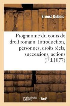 Paperback Programme Du Cours de Droit Romain. Introduction, Personnes, Droits Réels, Successions, Actions [French] Book