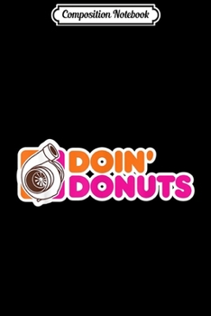Composition Notebook: Doin' Donuts - Funny Drift Racing Car Enthusiast  Journal/Notebook Blank Lined Ruled 6x9 100 Pages