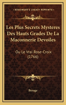 Hardcover Les Plus Secrets Mysteres Des Hauts Grades De La Maconnerie Devoiles: Ou Le Vrai Rose-Croix (1766) [French] Book