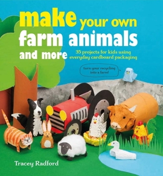 Paperback Make Your Own Farm Animals and More: 35 Projects for Kids Using Everyday Cardboard Packaging Book