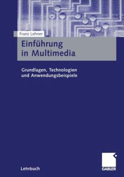 Einfuhrung in Multimedia: Grundlagen, Technologien Und Anwendungsbeispiele