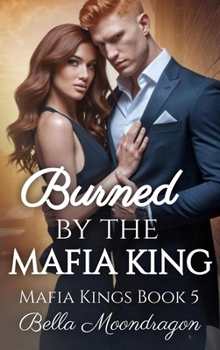 Hardcover Burned by the Mafia King: Mafia Kings Book 5 Book