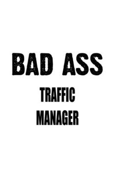 Bad Ass Traffic Manager: Awesome Traffic Manager Notebook, Traffic Managing/Organizer Journal Gift, Diary, Doodle Gift or Notebook | 6 x 9 Compact Size, 109 Blank Lined Pages