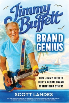 Jimmy Buffett Brand Genius : How Jimmy Buffett Built a Global Brand by Inspiring Others