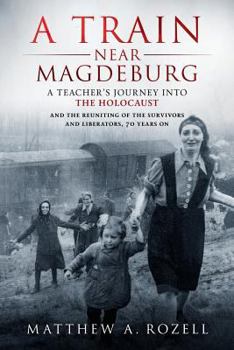 Paperback A Train Near Magdeburg: A Teacher's Journey into the Holocaust, and the reuniting of the survivors and liberators, 70 years on Book