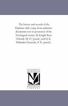 The History and Records of the Elephant Club: Comp. from Authentic Documents Now in Possession of the Zo Logical Society