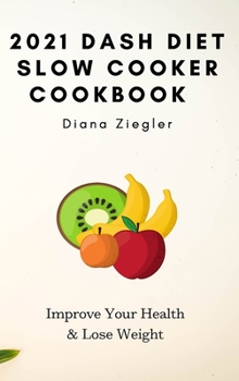 2021 Dash Diet Slow Cooker Cookbook: Improve Your Health & Lose Weight