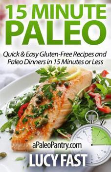 Paperback 15 Minute Paleo: Quick & Easy Gluten-Free Recipes and Paleo Dinners in 15 Minutes or Less Book