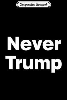 Composition Notebook: Never Trump - 2020 Election Donald J #NeverTrump Trumpers Premium  Journal/Notebook Blank Lined Ruled 6x9 100 Pages