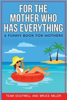 Paperback For the Mother Who Has Everything: A Funny Book for Mothers Book