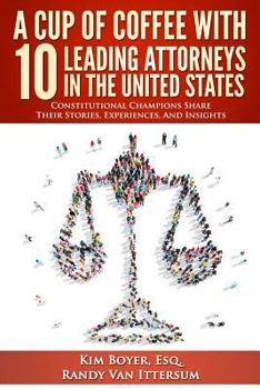 Paperback A Cup of Coffee With 10 Leading Attorneys In The United States: Constitutional Champions Share Their Stories, Experiences, And Insights Book