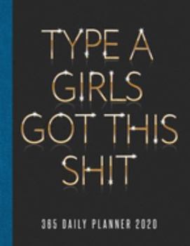 Type A Girls Got This Shit 365 Daily Planner 2020: Daily and Hourly Agenda Organizer Notebook