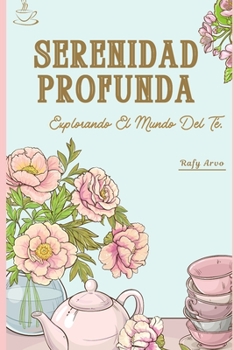Serenidad Profunda.: Explorando El Mundo Del Té.