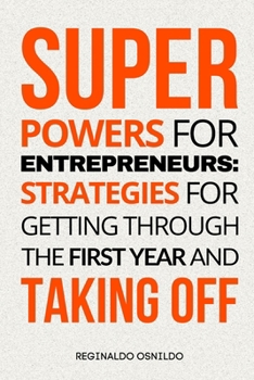 Superpowers for Entrepreneurs: Strategies for Getting Through the First Year and Taking Off