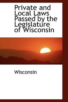 Hardcover Private and Local Laws Passed by the Legislature of Wisconsin Book