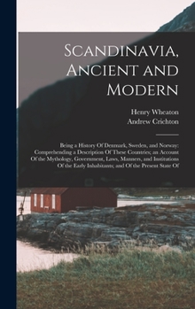 Hardcover Scandinavia, Ancient and Modern: Being a History Of Denmark, Sweden, and Norway: Comprehending a Description Of These Countries; an Account Of the Myt Book