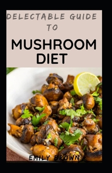 Paperback Delectable Guide To Mushroom Diet Book