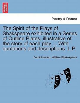 Paperback The Spirit of the Plays of Shakspeare Exhibited in a Series of Outline Plates, Illustrative of the Story of Each Play ... with Quotations and Descript Book