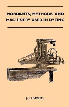 Paperback Mordants, Methods, and Machinery Used in Dyeing Book