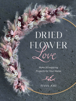Hardcover Dried Flower Love: Make 18 Inspiring Projects for Your Home Book