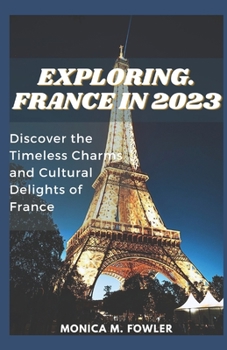 Paperback Explore France in 2023: Discover the Timeless Charms and Cultural Delights of France Book