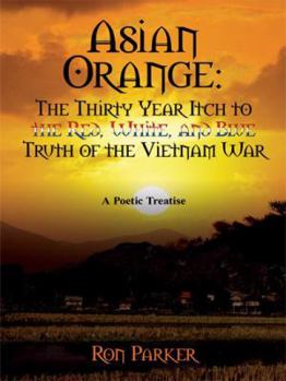 Paperback Asian Orange: The Thirty Year Itch to the Red, White, and Blue Truth of the Vietnam War: A POETIC TREATISE Book