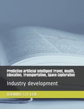 Paperback Prediction Artificial Intelligent Travel, Health, Education, Transportation, Space Exploration: Industry development Book