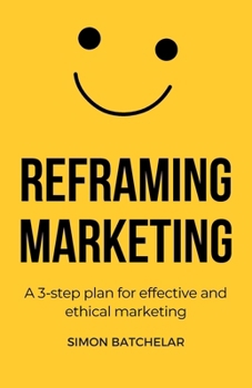 Paperback Reframing Marketing: A 3-step plan for effective and ethical marketing Book