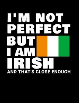 Paperback I'm Not Perfect But I Am Irish And That's Close Enough: Funny Irish Notebook Heritage Gifts 100 Page Notebook 8.5x11 Ireland Gifts Book