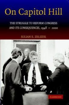 Paperback On Capitol Hill: The Struggle to Reform Congress and Its Consequences, 1948-2000 Book