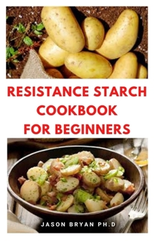 Paperback Resistance Starch Cookbook for Beginners: Resistant Diet And Cookbook For Rapid Weight Loss, Heal Your Gut And Improve Your Inner Health Book