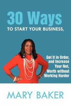 Paperback 30 Ways to Start Your Business, Get It in Order, and Increase Your Net Worth Without Working Harder Book