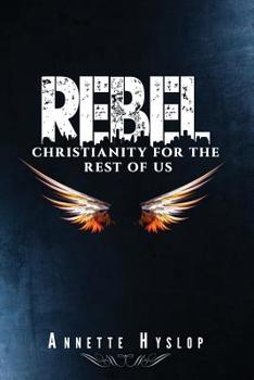 Rebel: Christianity For The Rest Of us