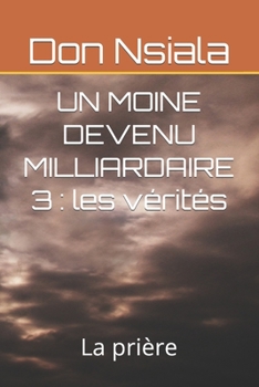 Un Moine Devenu Milliardaire 3: les vérités: La prière